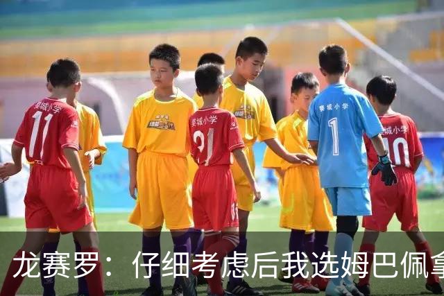 龙赛罗：仔细考虑后我选姆巴佩拿金球，之前选罗德里因我太爱国了
